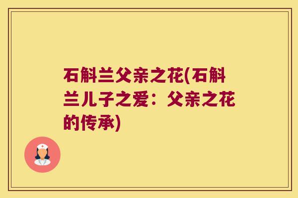 石斛兰父亲之花(石斛兰儿子之爱：父亲之花的传承)