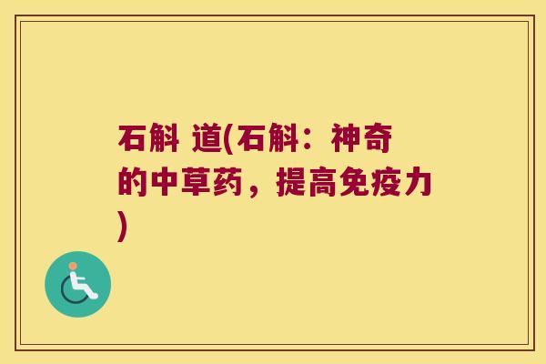 石斛 道(石斛：神奇的中草药，提高力)