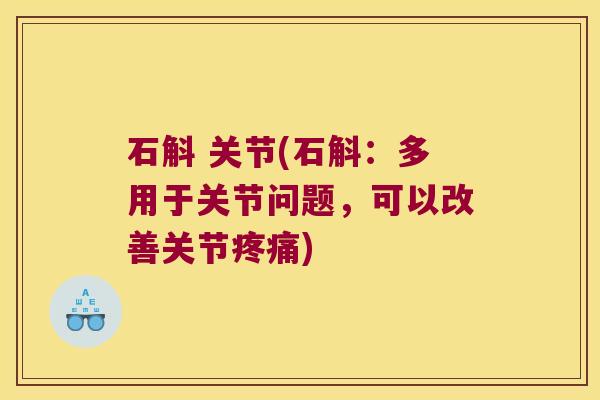 石斛 关节(石斛：多用于关节问题，可以改善关节疼痛)