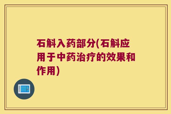 石斛入药部分(石斛应用于中药治疗的效果和作用)