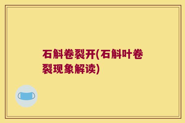 石斛卷裂开(石斛叶卷裂现象解读)