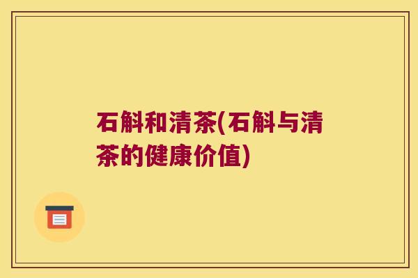 石斛和清茶(石斛与清茶的健康价值)