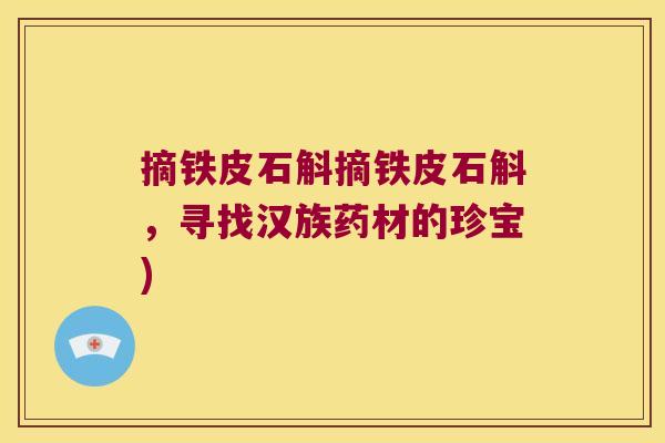 摘铁皮石斛摘铁皮石斛，寻找汉族药材的珍宝)