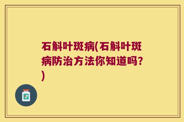 石斛叶斑(石斛叶斑防方法你知道吗？)