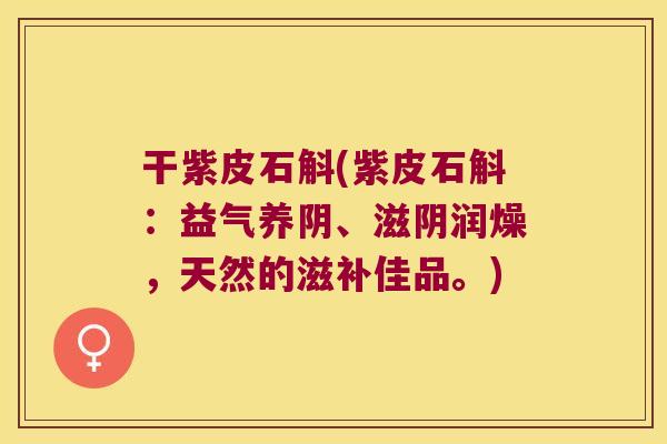 干紫皮石斛(紫皮石斛：益气养阴、滋阴润燥，天然的滋补佳品。)