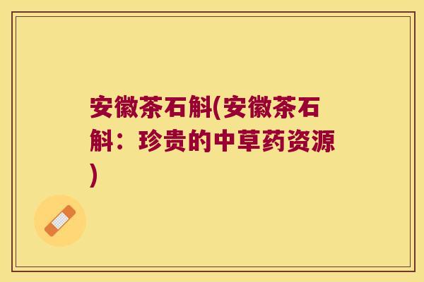 安徽茶石斛(安徽茶石斛：珍贵的中草药资源)