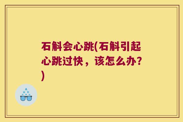 石斛会心跳(石斛引起心跳过快，该怎么办？)