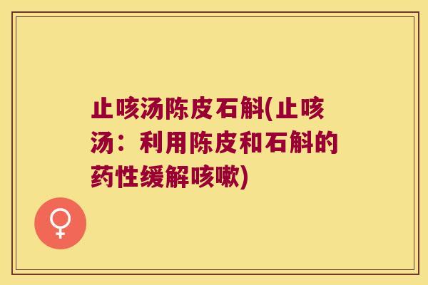 止咳汤陈皮石斛(止咳汤：利用陈皮和石斛的缓解)