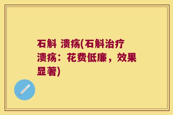 石斛 溃疡(石斛治疗溃疡：花费低廉，效果显著)