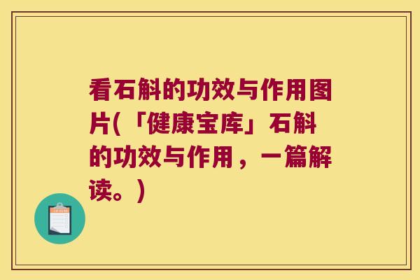 看石斛的功效与作用图片(「健康宝库」石斛的功效与作用，一篇解读。)