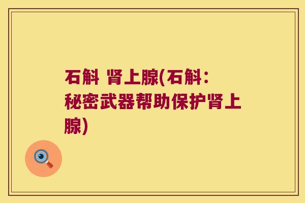 石斛 上腺(石斛：秘密武器帮助保护上腺)