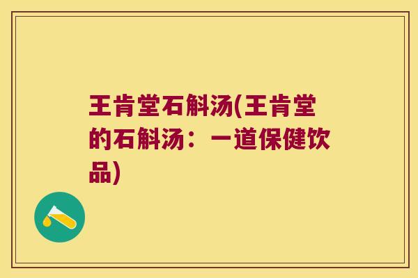 王肯堂石斛汤(王肯堂的石斛汤：一道保健饮品)