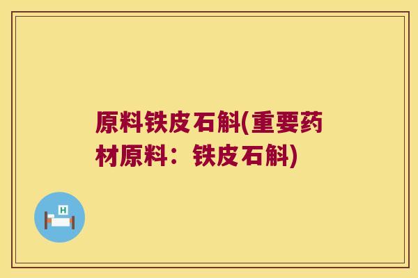 原料铁皮石斛(重要药材原料：铁皮石斛)