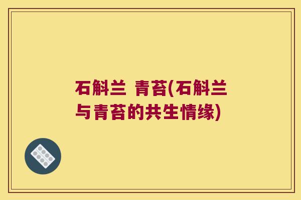 石斛兰 青苔(石斛兰与青苔的共生情缘)