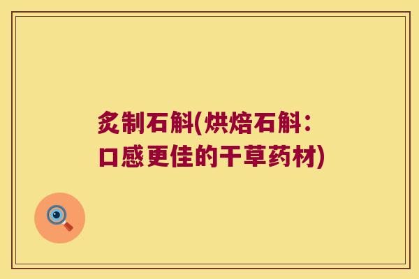 炙制石斛(烘焙石斛：口感更佳的干草药材)