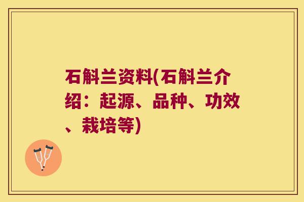 石斛兰资料(石斛兰介绍：起源、品种、功效、栽培等)