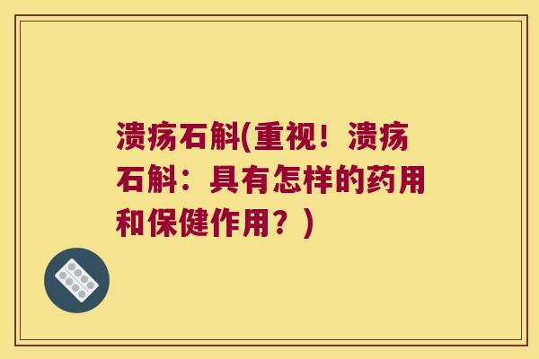 溃疡石斛(重视！溃疡石斛：具有怎样的药用和保健作用？)