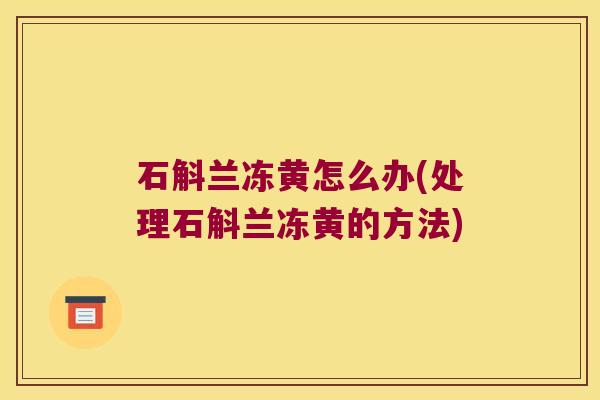 石斛兰冻黄怎么办(处理石斛兰冻黄的方法)