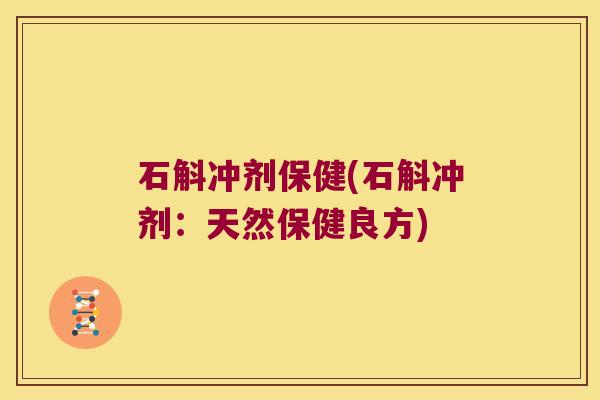 石斛冲剂保健(石斛冲剂：天然保健良方)