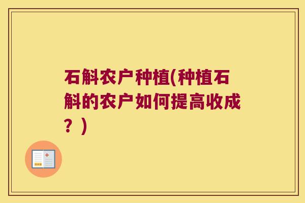 石斛农户种植(种植石斛的农户如何提高收成？)