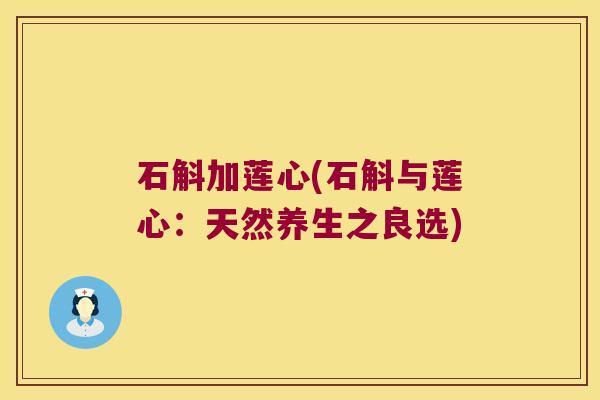 石斛加莲心(石斛与莲心：天然养生之良选)