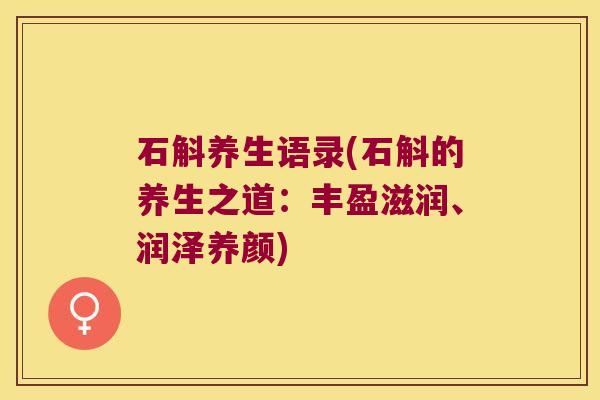 石斛养生语录(石斛的养生之道：丰盈滋润、润泽养颜)