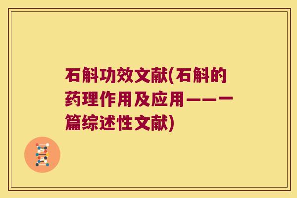 石斛功效文献(石斛的药理作用及应用——一篇综述性文献)