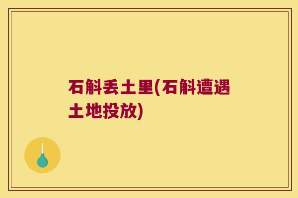 石斛丢土里(石斛遭遇土地投放)