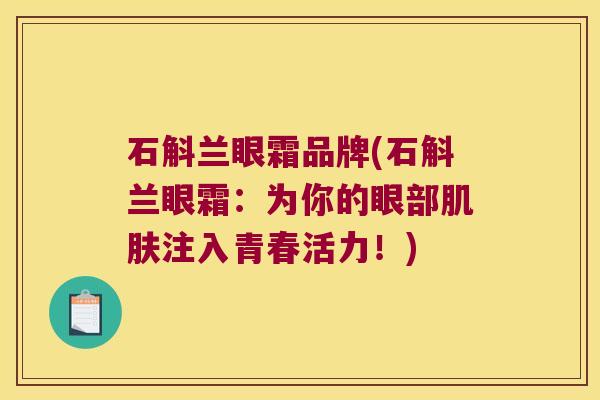 石斛兰眼霜品牌(石斛兰眼霜：为你的眼部注入青春活力！)