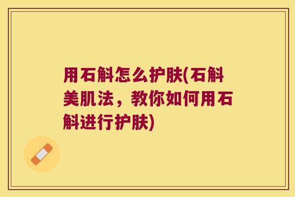 用石斛怎么护肤(石斛美肌法，教你如何用石斛进行护肤)
