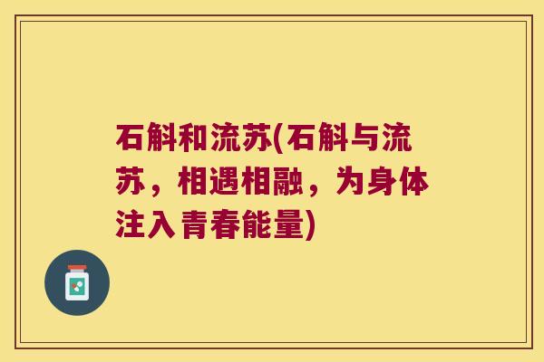 石斛和流苏(石斛与流苏，相遇相融，为身体注入青春能量)
