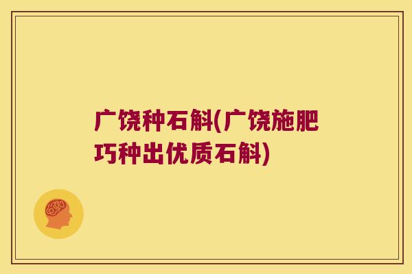 广饶种石斛(广饶施肥巧种出优质石斛)