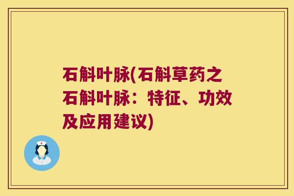 石斛叶脉(石斛草药之石斛叶脉：特征、功效及应用建议)