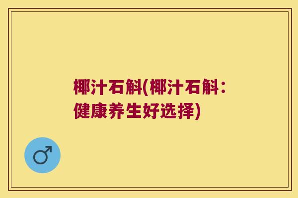 椰汁石斛(椰汁石斛：健康养生好选择)