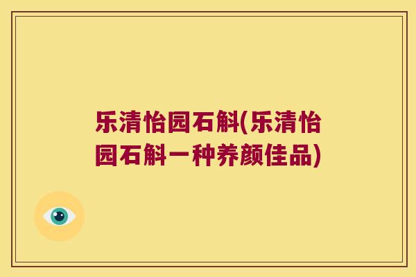 乐清怡园石斛(乐清怡园石斛一种养颜佳品)