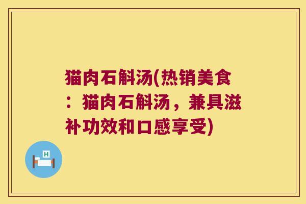猫肉石斛汤(热销美食：猫肉石斛汤，兼具滋补功效和口感享受)