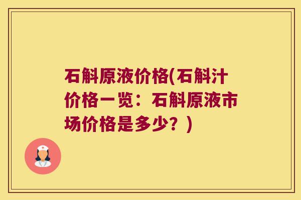 石斛原液价格(石斛汁价格一览：石斛原液市场价格是多少？)