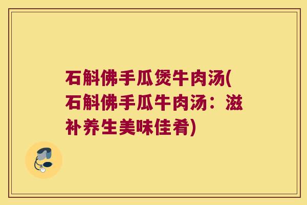 石斛佛手瓜煲牛肉汤(石斛佛手瓜牛肉汤：滋补养生美味佳肴)