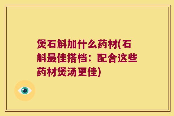 煲石斛加什么药材(石斛最佳搭档：配合这些药材煲汤更佳)