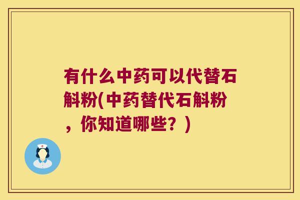 有什么中药可以代替石斛粉(中药替代石斛粉，你知道哪些？)