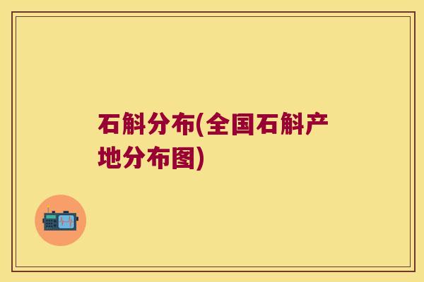 石斛分布(全国石斛产地分布图)