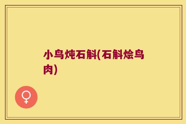 小鸟炖石斛(石斛烩鸟肉)