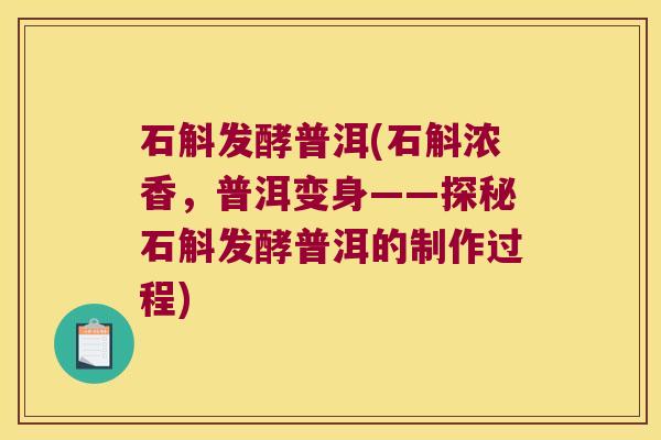 石斛发酵普洱(石斛浓香，普洱变身——探秘石斛发酵普洱的制作过程)