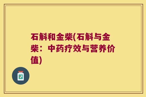 石斛和金柴(石斛与金柴：中药疗效与营养价值)
