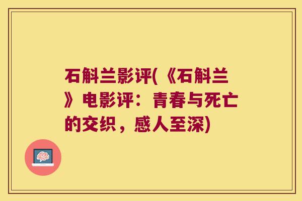 石斛兰影评(《石斛兰》电影评：青春与死亡的交织，感人至深)