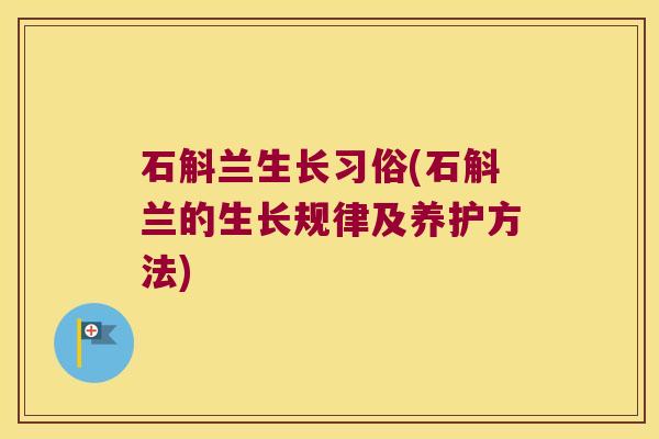 石斛兰生长习俗(石斛兰的生长规律及养护方法)