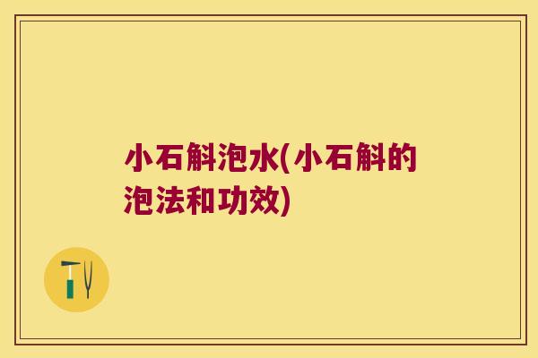 小石斛泡水(小石斛的泡法和功效)