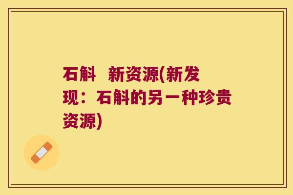 石斛  新资源(新发现：石斛的另一种珍贵资源)