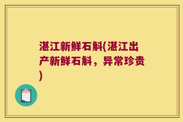 湛江新鲜石斛(湛江出产新鲜石斛,异常珍贵) 湛江新鲜石斛(湛江出产新鲜石斛,异常珍贵)