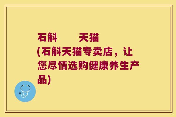 石斛      天猫(石斛天猫专卖店，让您尽情选购健康养生产品)
